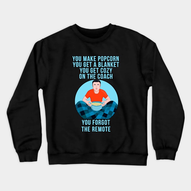 You Make Popcorn Get a Blanket Get Cozy on the Couch You Forgot the Remote Crewneck Sweatshirt by DiegoCarvalho